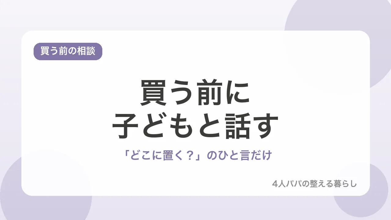 買う前に子どもと話す。どこに置くのひと言だけと示すバナー画像